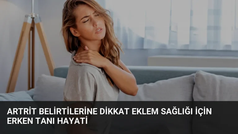 Artrit Belirtilerine Dikkat Eklem Sağlığı İçin Erken Tanı Hayati