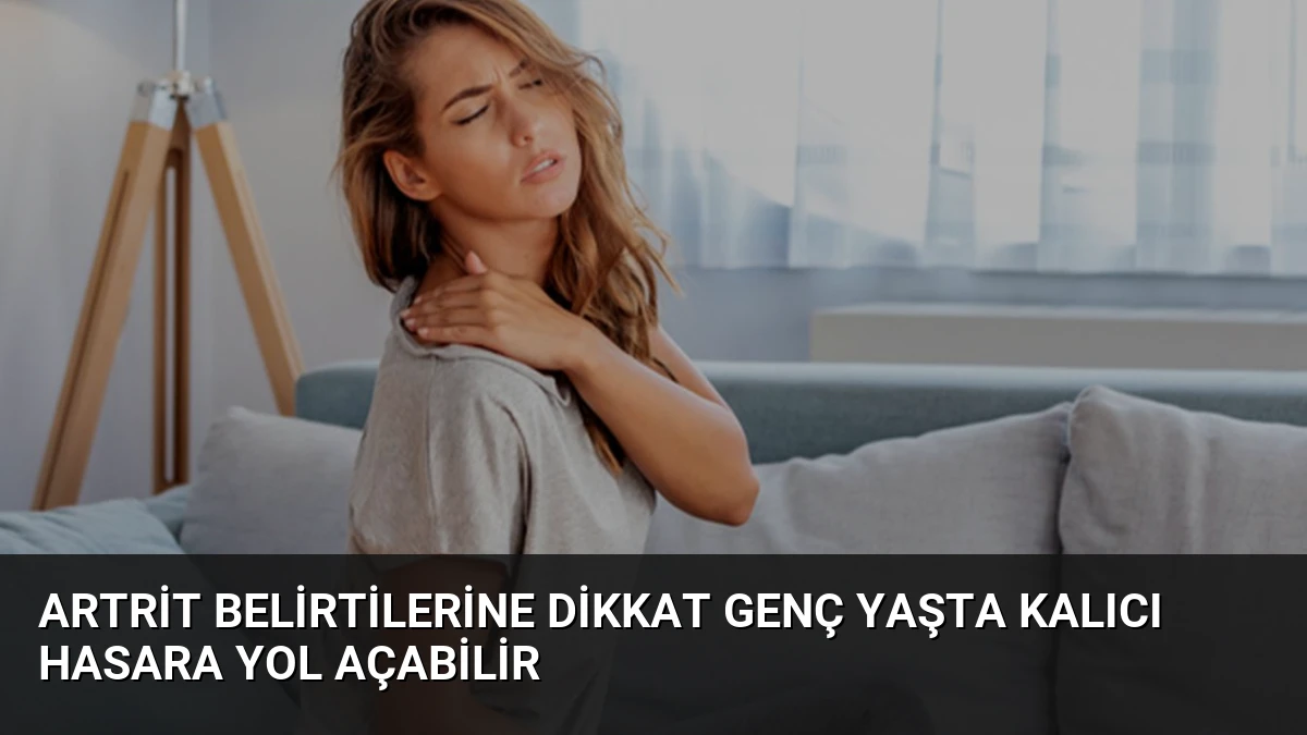Artrit Belirtilerine Dikkat Genç Yaşta Kalıcı Hasara Yol Açabilir