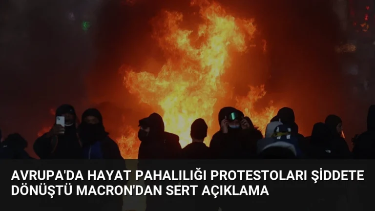 Avrupa’da Hayat Pahalılığı Protestoları Şiddete Dönüştü Macron’dan Sert Açıklama