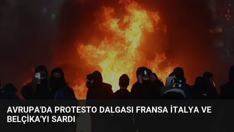 Avrupa’da Protesto Dalgası Fransa İtalya ve Belçika’yı Sardı