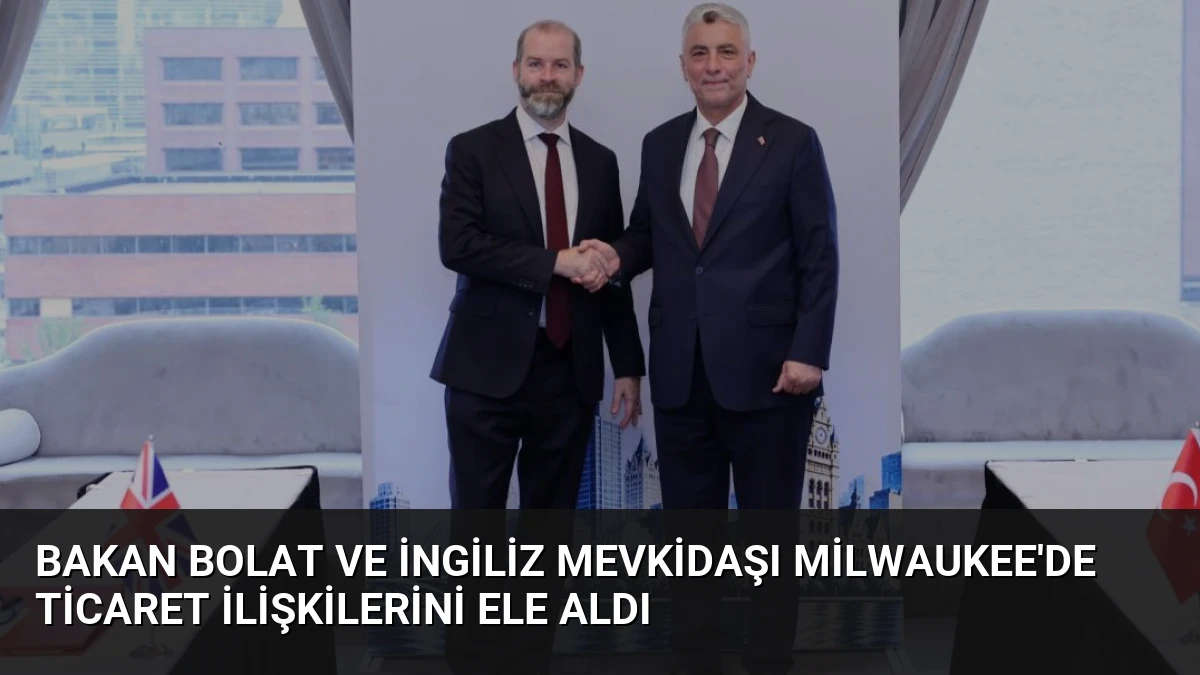 Bakan Bolat ve İngiliz Mevkidaşı Milwaukee’de Ticaret İlişkilerini Ele Aldı