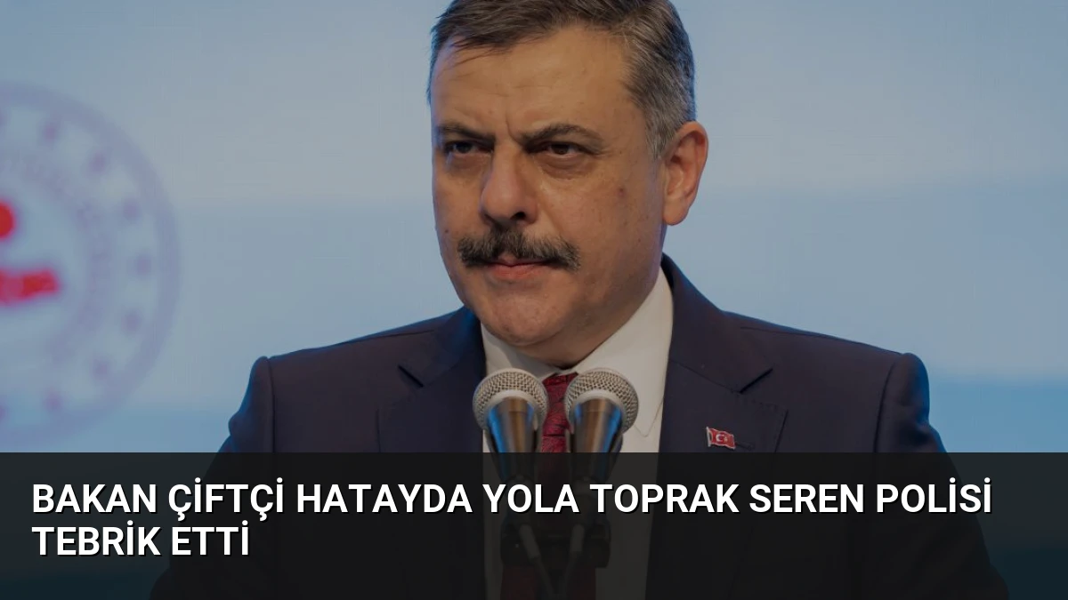Bakan Çiftçi Hatayda Yola Toprak Seren Polisi Tebrik Etti