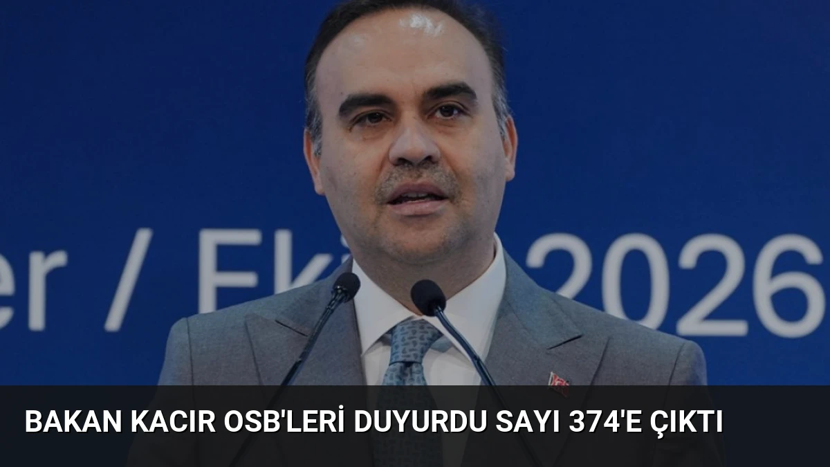 Bakan Kacır OSB’leri Duyurdu Sayı 374’e Çıktı