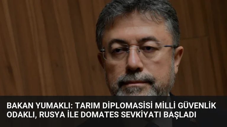 Bakan Yumaklı: Tarım Diplomasisi Milli Güvenlik Odaklı, Rusya ile Domates Sevkiyatı Başladı