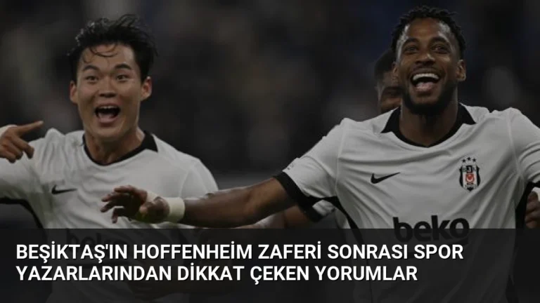Beşiktaş’ın Hoffenheim Zaferi Sonrası Spor Yazarlarından Dikkat Çeken Yorumlar