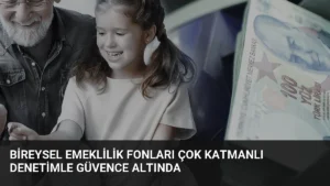Bireysel Emeklilik Fonları Çok Katmanlı Denetimle Güvence Altında