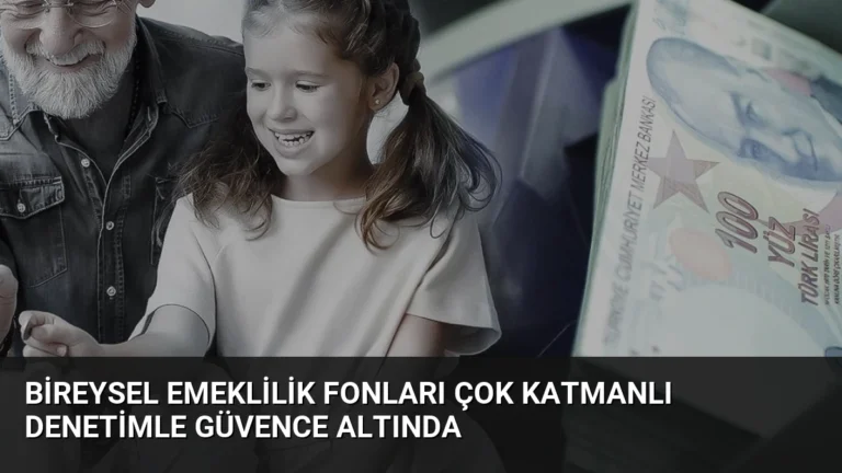 Bireysel Emeklilik Fonları Çok Katmanlı Denetimle Güvence Altında