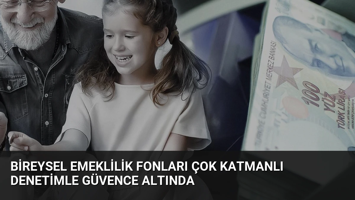 Bireysel Emeklilik Fonları Çok Katmanlı Denetimle Güvence Altında