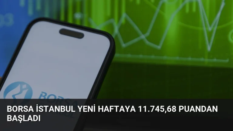 Borsa İstanbul yeni haftaya 11.745,68 puandan başladı