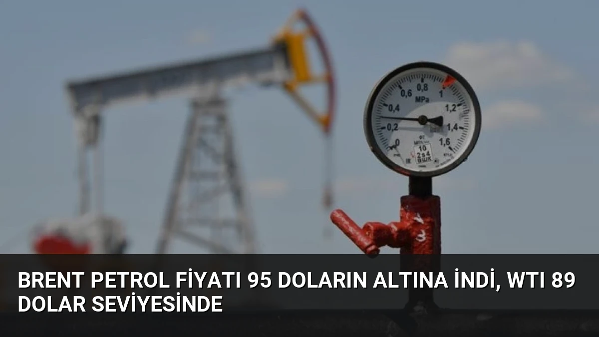 Brent Petrol Fiyatı 95 Doların Altına İndi, WTI 89 Dolar Seviyesinde