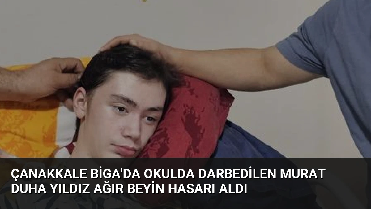 Çanakkale Biga’da Okulda Darbedilen Murat Duha Yıldız Ağır Beyin Hasarı Aldı