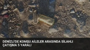 Denizli’de Komşu Aileler Arasında Silahlı Çatışma 5 Yaralı