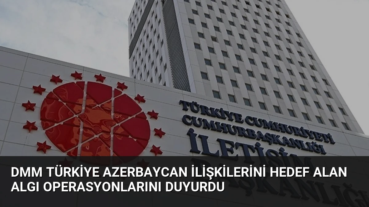 DMM Türkiye Azerbaycan İlişkilerini Hedef Alan Algı Operasyonlarını Duyurdu