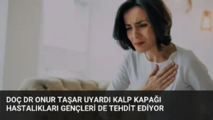 Doç Dr Onur Taşar Uyardı Kalp Kapağı Hastalıkları Gençleri de Tehdit Ediyor