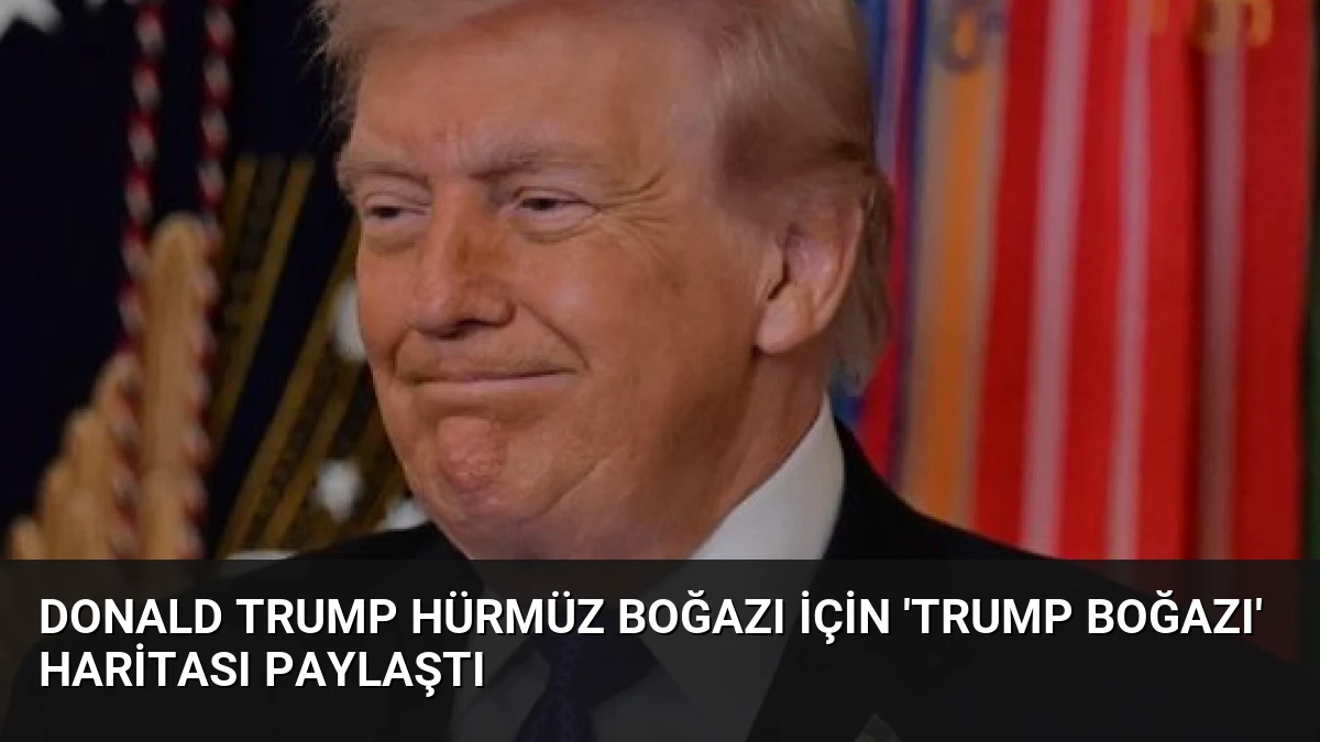 Donald Trump Hürmüz Boğazı İçin ‘Trump Boğazı’ Haritası Paylaştı
