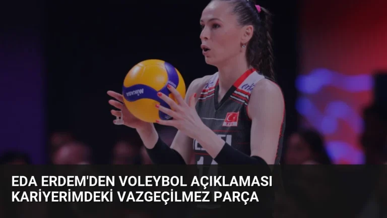 Eda Erdem’den Voleybol Açıklaması Kariyerimdeki Vazgeçilmez Parça