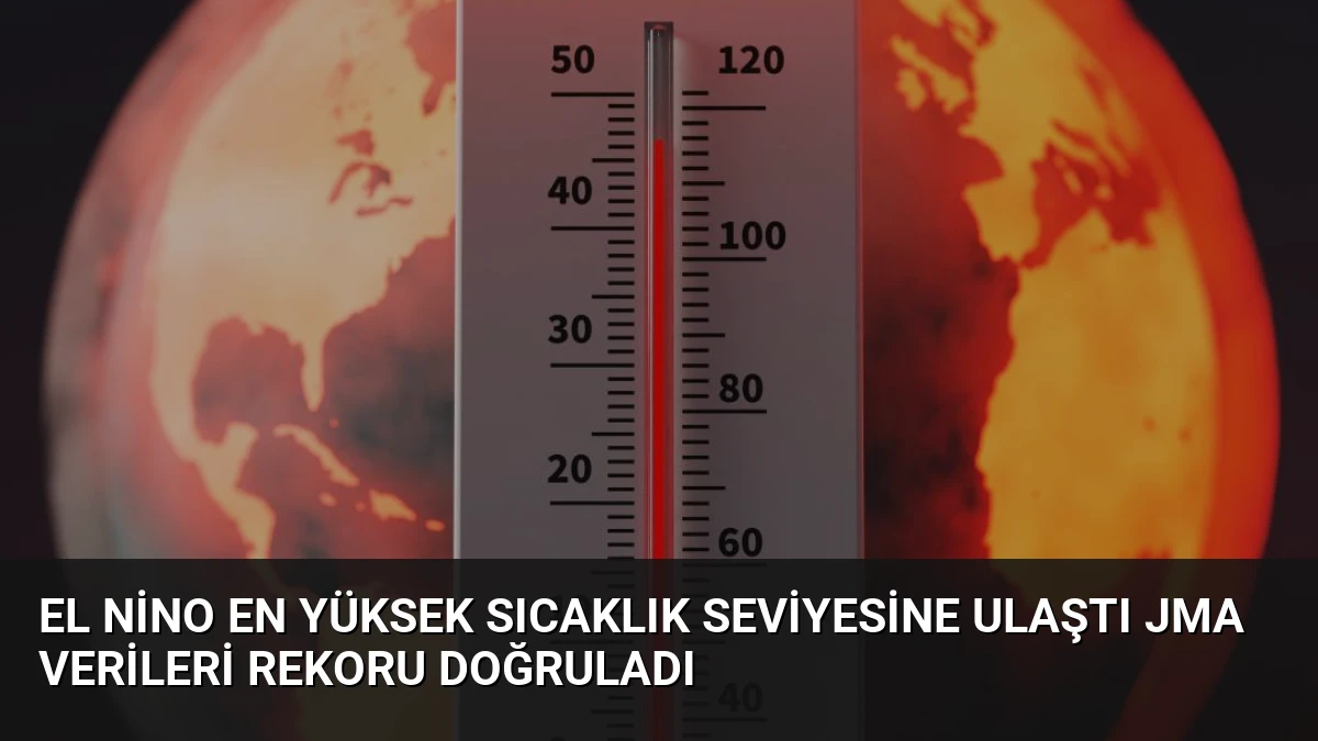 El Nino En Yüksek Sıcaklık Seviyesine Ulaştı JMA Verileri Rekoru Doğruladı