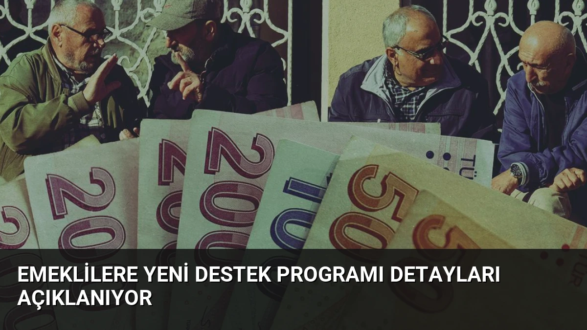 Emeklilere Yeni Destek Programı Detayları Açıklanıyor