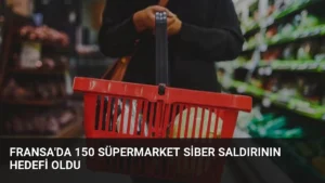 Fransa’da 150 Süpermarket Siber Saldırının Hedefi Oldu