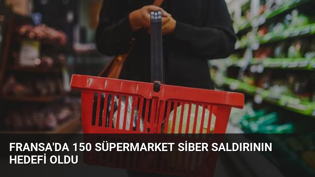 Fransa’da 150 Süpermarket Siber Saldırının Hedefi Oldu