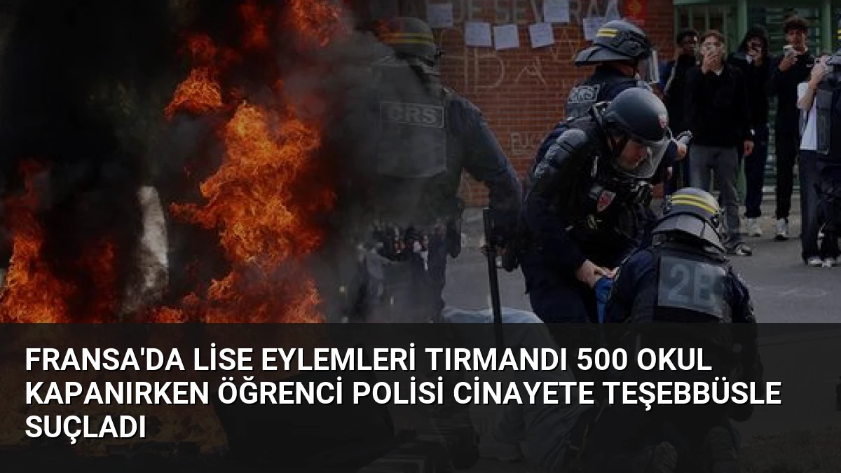 Fransa’da Lise Eylemleri Tırmandı 500 Okul Kapanırken Öğrenci Polisi Cinayete Teşebbüsle Suçladı
