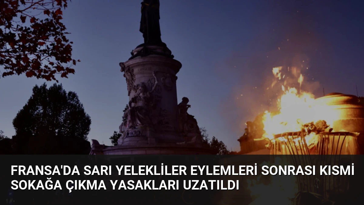 Fransa’da Sarı Yelekliler Eylemleri Sonrası Kısmi Sokağa Çıkma Yasakları Uzatıldı