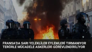 Fransa’da Sarı Yelekliler Eylemleri Tırmanıyor Terörle Mücadele Askerleri Görevlendiriliyor