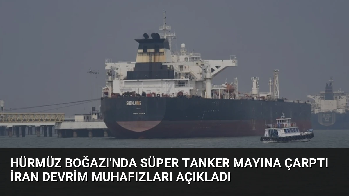 Hürmüz Boğazı’nda Süper Tanker Mayına Çarptı İran Devrim Muhafızları Açıkladı