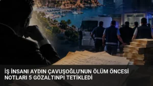 İş İnsanı Aydın Çavuşoğlu’nun Ölüm Öncesi Notları 5 Gözaltınpı Tetikledi