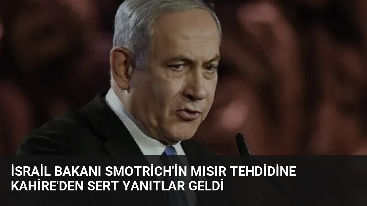 İsrail Bakanı Smotrich’in Mısır Tehdidine Kahire’den Sert Yanıtlar Geldi