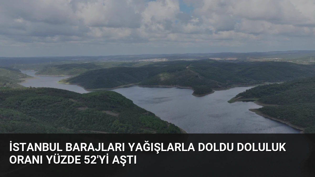 İstanbul Barajları Yağışlarla Doldu Doluluk Oranı Yüzde 52’yi Aştı