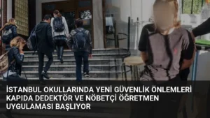 İstanbul Okullarında Yeni Güvenlik Önlemleri Kapıda Dedektör ve Nöbetçi Öğretmen Uygulaması Başlıyor