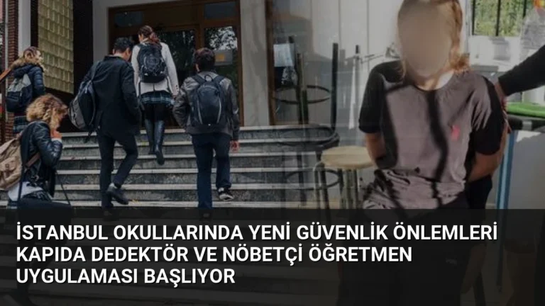 İstanbul Okullarında Yeni Güvenlik Önlemleri Kapıda Dedektör ve Nöbetçi Öğretmen Uygulaması Başlıyor