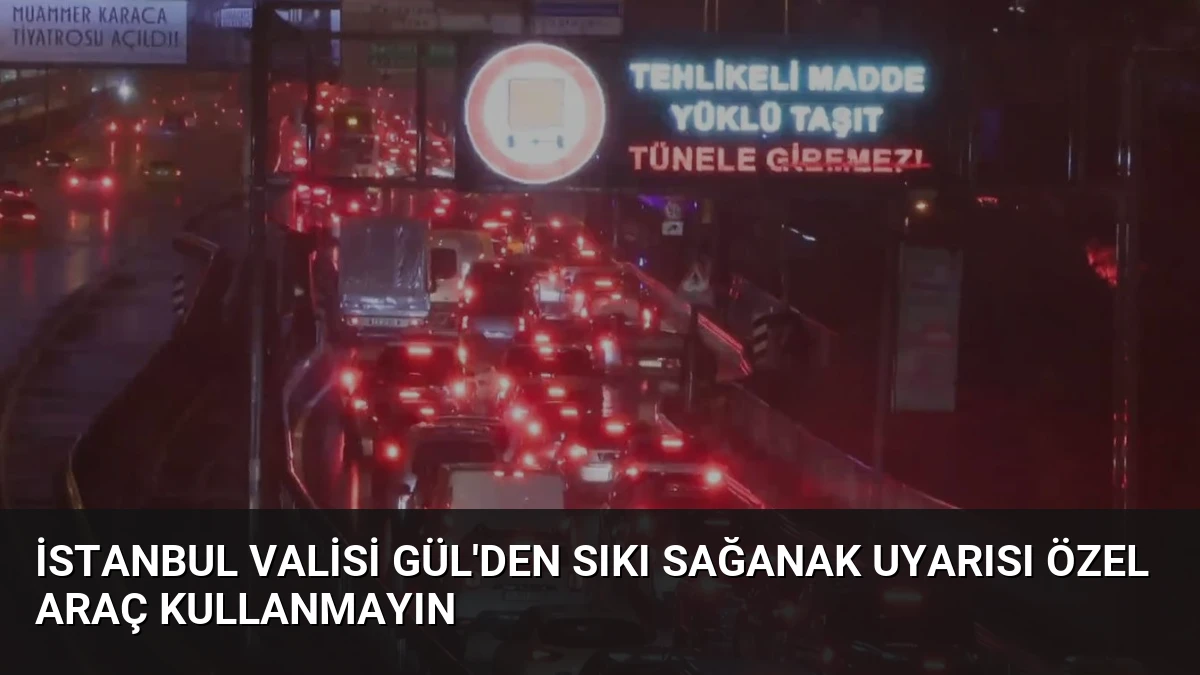 İstanbul Valisi Gül’den Sıkı Sağanak Uyarısı Özel Araç Kullanmayın