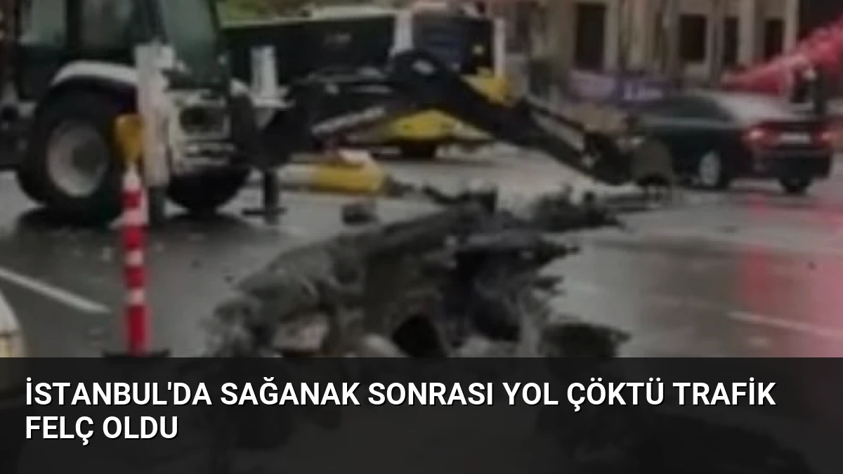 İstanbul’da Sağanak Sonrası Yol Çöktü Trafik Felç Oldu