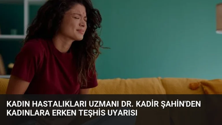 Kadın Hastalıkları Uzmanı Dr. Kadir Şahin’den Kadınlara Erken Teşhis Uyarısı