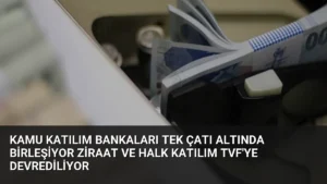 Kamu Katılım Bankaları Tek Çatı Altında Birleşiyor Ziraat ve Halk Katılım TVF’ye Devrediliyor