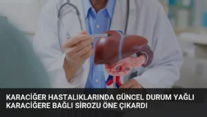 Karaciğer Hastalıklarında Güncel Durum Yağlı Karaciğere Bağlı Sirozu Öne Çıkardı