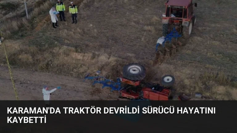 Karaman’da Traktör Devrildi Sürücü Hayatını Kaybetti