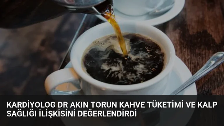 Kardiyolog Dr Akın Torun Kahve Tüketimi ve Kalp Sağlığı İlişkisini Değerlendirdi