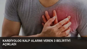 Kardiyolog Kalp Alarmı Veren 3 Belirtiyi Açıkladı