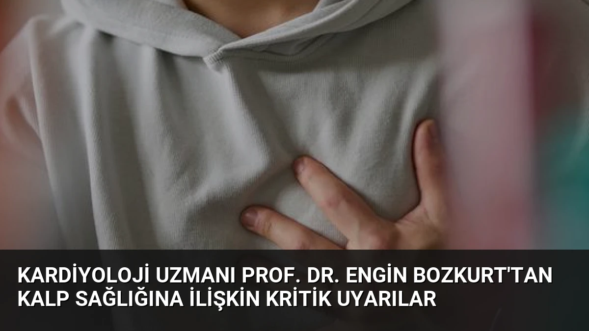 Kardiyoloji Uzmanı Prof. Dr. Engin Bozkurt’tan Kalp Sağlığına İlişkin Kritik Uyarılar