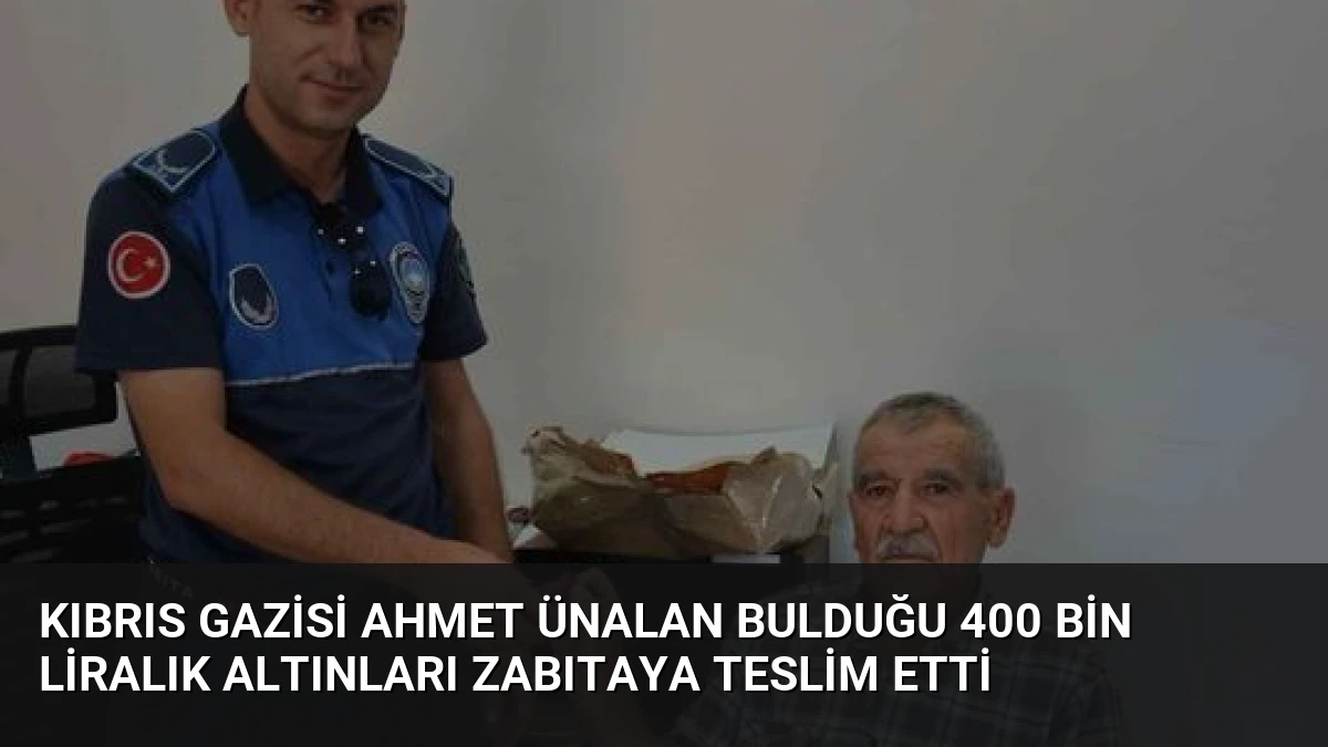 Kıbrıs Gazisi Ahmet Ünalan Bulduğu 400 Bin Liralık Altınları Zabıtaya Teslim Etti