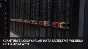 Kuantum Bilgisayarlar Hata Düzeltme Yolunda Kritik Adım Attı