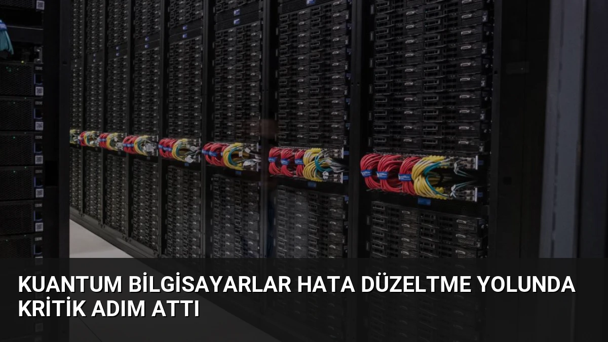 Kuantum Bilgisayarlar Hata Düzeltme Yolunda Kritik Adım Attı