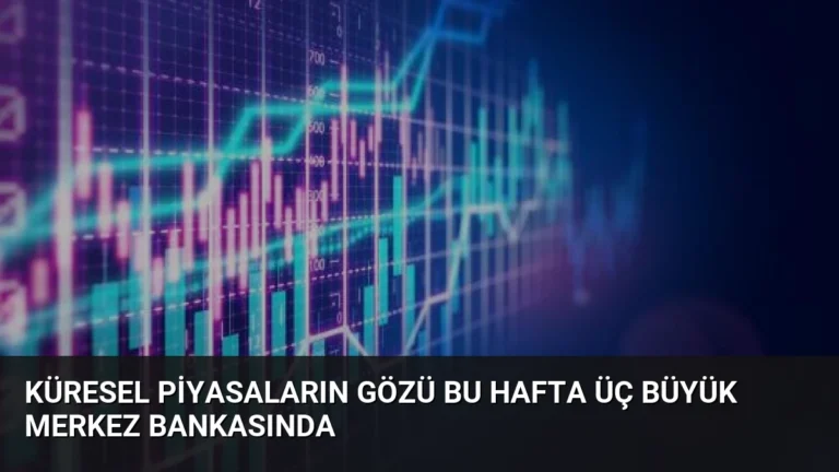 Küresel Piyasaların Gözü Bu Hafta Üç Büyük Merkez Bankasında