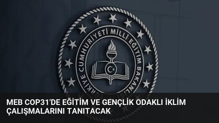 MEB COP31’de Eğitim ve Gençlik Odaklı İklim Çalışmalarını Tanıtacak