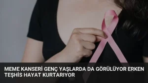 Meme Kanseri Genç Yaşlarda da Görülüyor Erken Teşhis Hayat Kurtarıyor