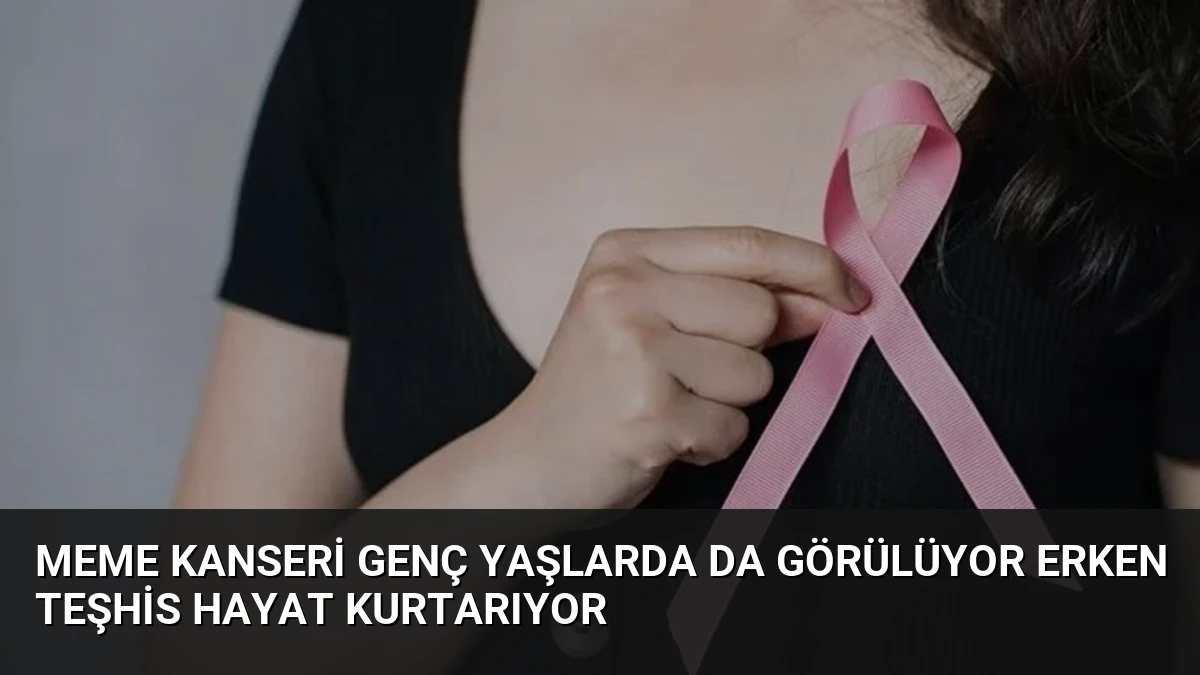 Meme Kanseri Genç Yaşlarda da Görülüyor Erken Teşhis Hayat Kurtarıyor