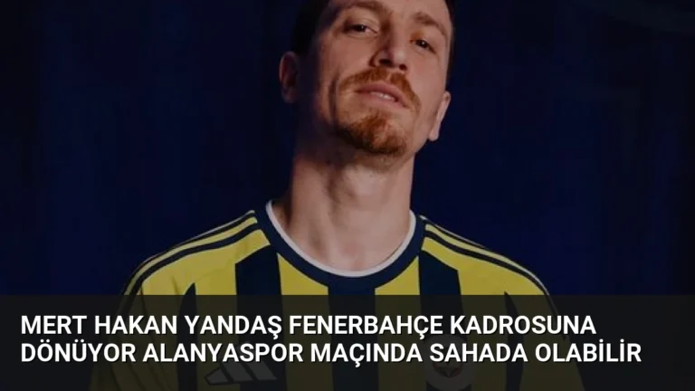 Mert Hakan Yandaş Fenerbahçe Kadrosuna Dönüyor Alanyaspor Maçında Sahada Olabilir